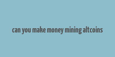 can you make money mining altcoins