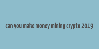 can you make money mining crypto 2019