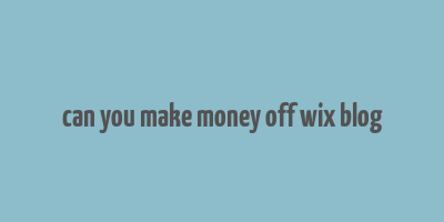 can you make money off wix blog