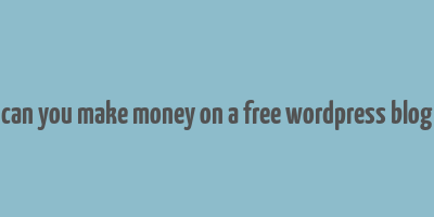 can you make money on a free wordpress blog