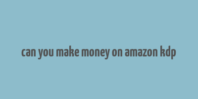 can you make money on amazon kdp