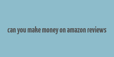 can you make money on amazon reviews