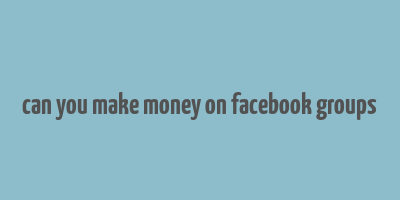 can you make money on facebook groups