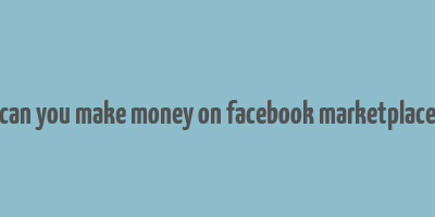 can you make money on facebook marketplace