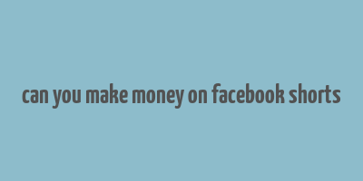 can you make money on facebook shorts