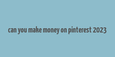 can you make money on pinterest 2023