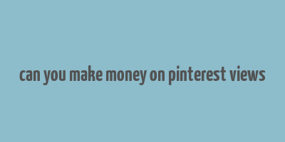 can you make money on pinterest views