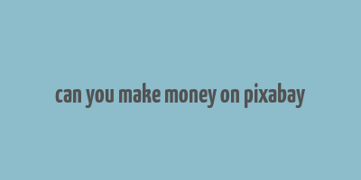 can you make money on pixabay