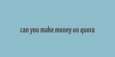 can you make money on quora