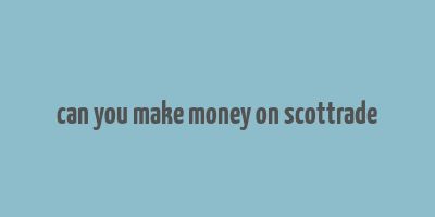 can you make money on scottrade