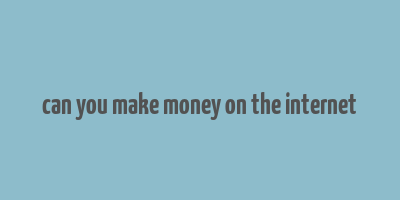 can you make money on the internet