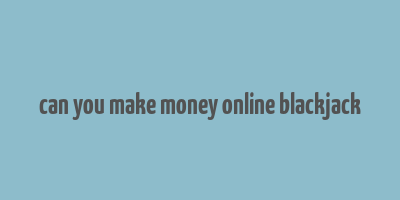 can you make money online blackjack