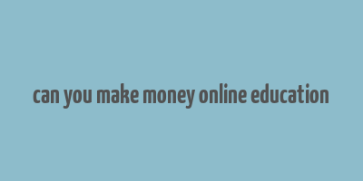 can you make money online education