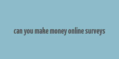 can you make money online surveys