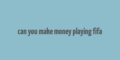 can you make money playing fifa