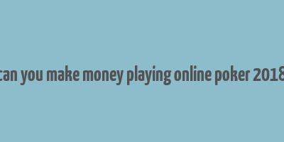 can you make money playing online poker 2018