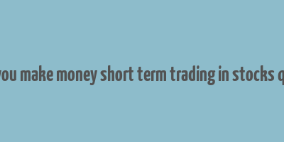 can you make money short term trading in stocks quora