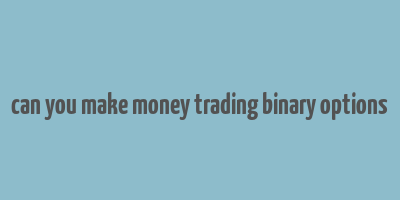 can you make money trading binary options