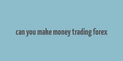 can you make money trading forex