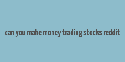 can you make money trading stocks reddit