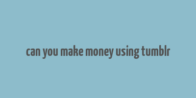 can you make money using tumblr