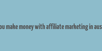 can you make money with affiliate marketing in australia