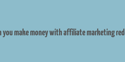 can you make money with affiliate marketing reddit