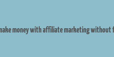 can you make money with affiliate marketing without followers