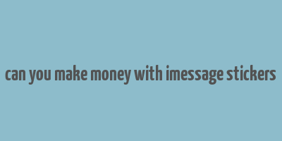 can you make money with imessage stickers