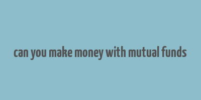 can you make money with mutual funds