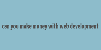 can you make money with web development