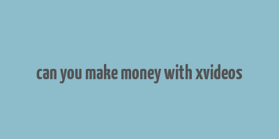 can you make money with xvideos