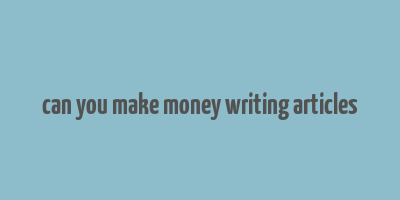 can you make money writing articles