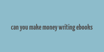 can you make money writing ebooks