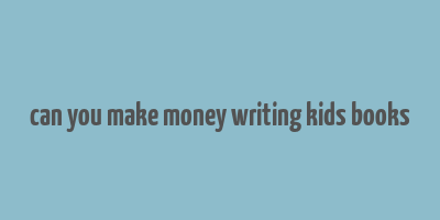 can you make money writing kids books