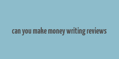 can you make money writing reviews