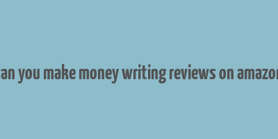 can you make money writing reviews on amazon