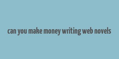 can you make money writing web novels