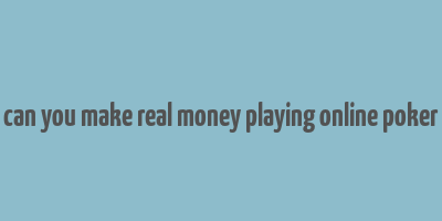 can you make real money playing online poker