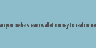 can you make steam wallet money to real money