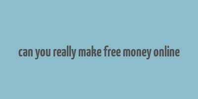 can you really make free money online