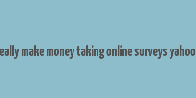 can you really make money taking online surveys yahoo answers