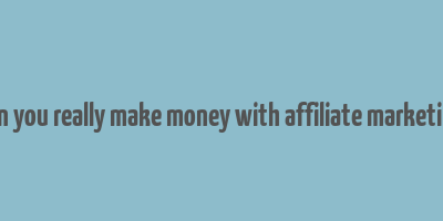 can you really make money with affiliate marketing