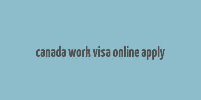 canada work visa online apply