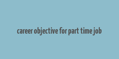 career objective for part time job