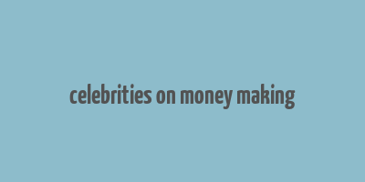 celebrities on money making