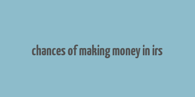 chances of making money in irs