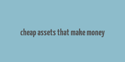 cheap assets that make money