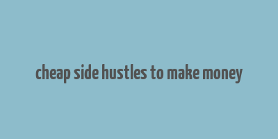 cheap side hustles to make money