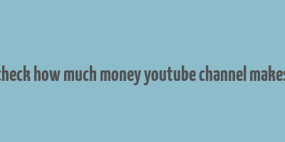 check how much money youtube channel makes